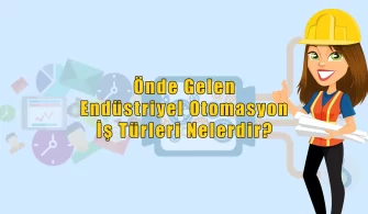 Önde Gelen Endüstriyel Otomasyon İş Türleri Nelerdir?