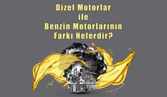 Dizel Motorların Tüm Bilinmeyenleri 11 Dizel Motorlar İle Benzin Motorlarının Farkı Nelerdir?