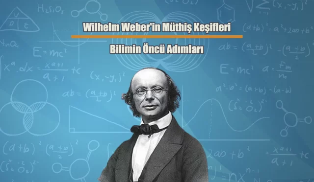 Wilhelm Weber’in Müthiş Keşifleri: Bilimin Öncü Adımları